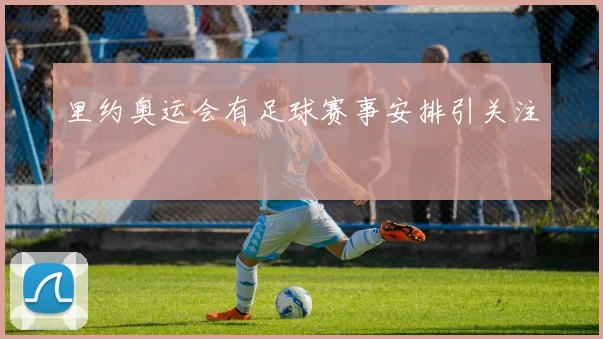 里约奥运会有足球赛事安排引关注